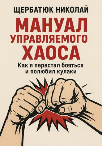 Мануал Управляемого Хаоса: Как я перестал бояться и полюбил кулаки. 