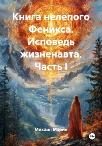 Книга нелепого Феникса. Исповедь жизненавта. Часть I. Михаил Марин