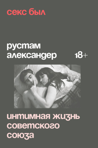 Рустам Александер. Секс был. Интимная жизнь Советского союза