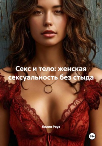 Лилия Роуз. Секс и тело: женская сексуальность без стыда