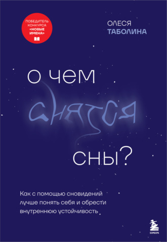 Олеся Таболина. О чем снятся сны? Как с помощью сновидений лучше понять себя и обрести внутреннюю устойчивость