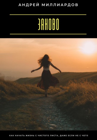 Заново. Как начать жизнь с чистого листа, даже если не с чего. Андрей Миллиардов