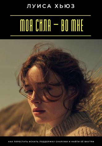 Луиса Хьюз. Моя сила – во мне. Как перестать искать поддержку снаружи и найти её внутри