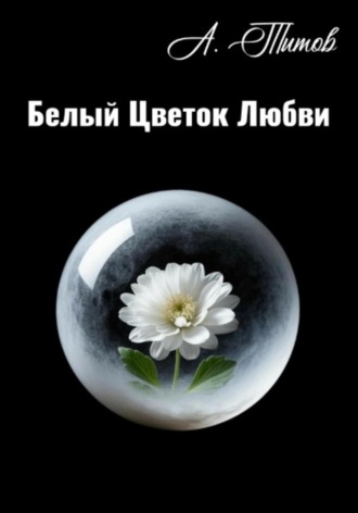 Александр Титов. Белый Цветок Любви