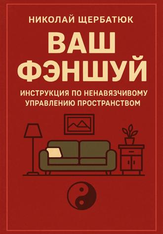Ваш Фэншуй: Инструкция по ненавязчивому управлению пространством. 