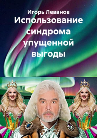 Игорь Леванов. Использование синдрома упущенной выгоды