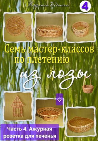 Людмила Дёмина. Семь мастер-классов по плетению из лозы. Часть 4. Ажурная розетка для печенья