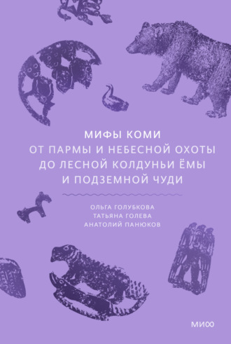 Ольга Голубкова. Мифы коми. От Пармы и небесной охоты до лесной колдуньи Ёмы и подземной чуди