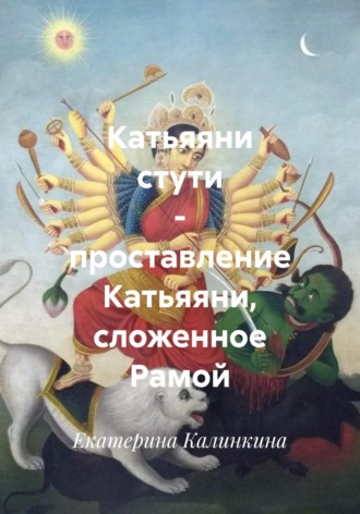 Екатерина Калинкина. Катьяяни стути – проставление Катьяяни, сложенное Рамой