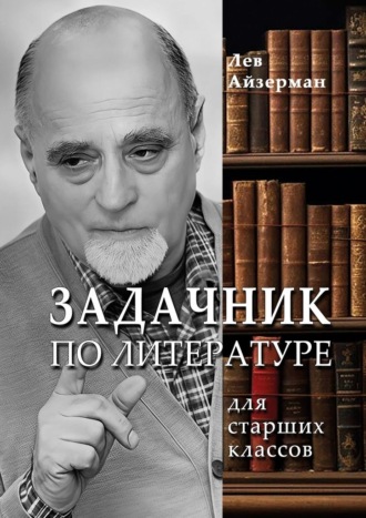Лев Айзерман. Задачник по литературе. Для старших классов