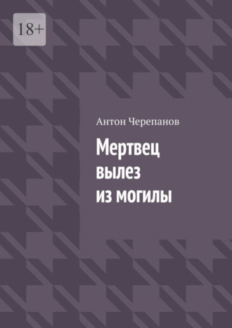 Антон Черепанов. Мертвец вылез из могилы
