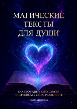 Магические тексты для души. Как пробудить силу любви и переписать свою реальность. Нелли Давыдова