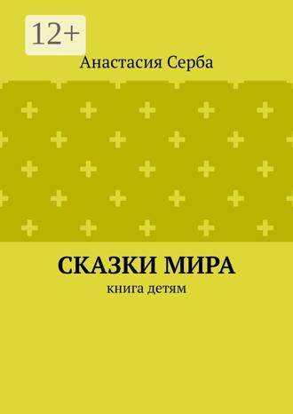 Анастасия Валерьевна Серба. Сказки мира. Книга детям