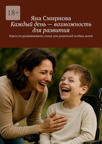 Яна Смирнова. Каждый день – возможность для развития. Книга по развивающему уходу для родителей особых детей