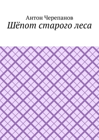 Антон Черепанов. Шёпот старого леса