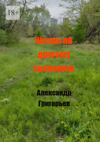 Александр Григорьев. Жизнь по другому сценарию