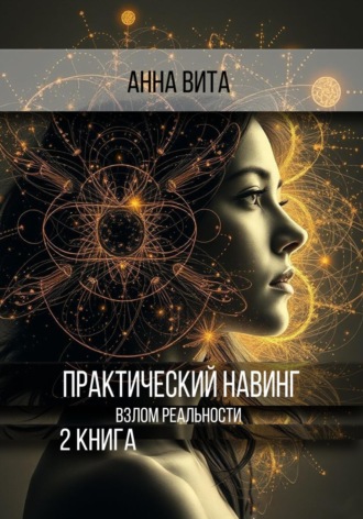 Анна Вита. Практический Навинг. Взлом реальности. Книга 2