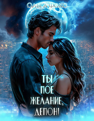 Ольга Фокс. Ты мое желание, Демон!