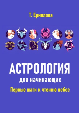 Татьяна Александровна Ермолова. Астрология для начинающих. Первые шаги к чтению небес