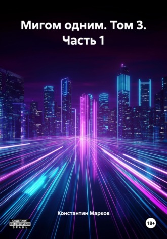 Константин Марков. Мигом одним. Том 3. Часть 1
