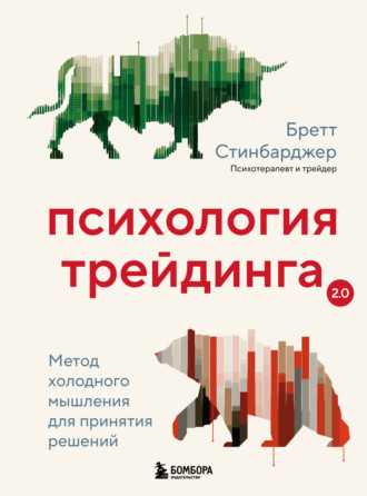 Бретт Стинбарджер. Психология трейдинга. Метод холодного мышления для принятия решений