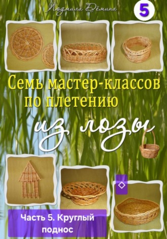 Людмила Дёмина. Семь мастер-классов по плетению из лозы. Часть 5. Круглый поднос