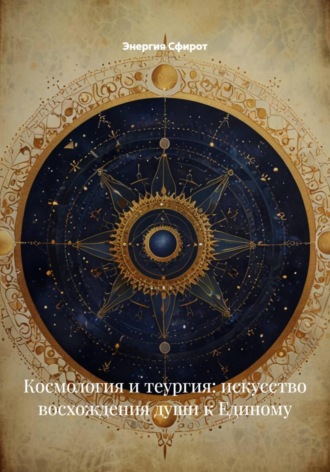 Энергия Сфирот. Космология и теургия: искусство восхождения души к Единому