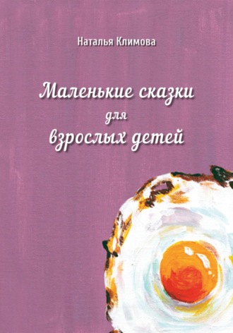 Маленькие сказки для взрослых детей. Наталья Климова