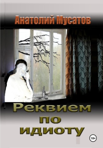 Анатолий Мусатов. Реквием по идиоту
