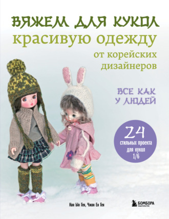 Кон Ын Ген. Вяжем для кукол красивую одежду от корейских дизайнеров. Все как у людей. 24 стильных проекта для кукол 1/6