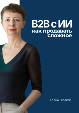 B2B с ИИ: как продавать сложное. Елена Галакси
