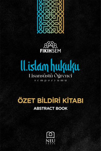 II. İSLAM HUKUKU LİSANSÜSTÜ ÖĞRENCİ SEMPOZYUMU ÖZET BİLDİRİ KİTABI. 