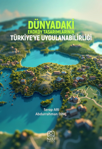 Serap ARI. DÜNYADAKİ EKOKÖY TASARIMLARININ TÜRKİYE’YE UYGULANABİLİRLİĞİ