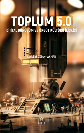 Abdullah Zübeyr AKMAN. TOPLUM 5.0 , DİJİTAL DÖNÜŞÜM VE ÖRGÜT KÜLTÜRÜ İLİŞKİSİ