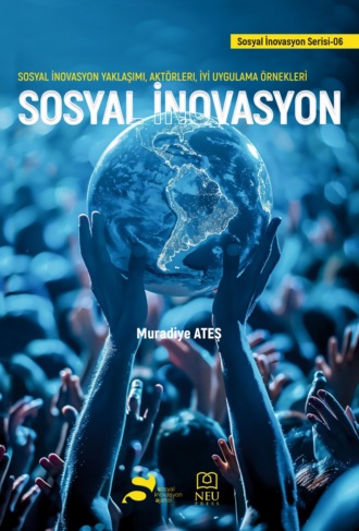 Muradiye Ateş. SOSYAL İNOVASYON YAKLAŞIMI , AKTÖRLERİ , İYİ UYGULAMA ÖRNEKLERİ
