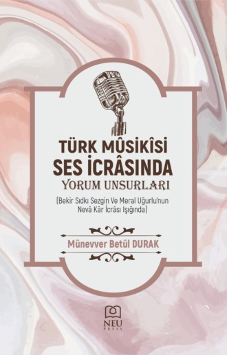 DURAK Münevver Betül. «TÜRK MÛSİKÎ SES İCRÂSINDA YORUM UNSURLARI (Bekir Sıdkı Sezgin ve Meral Uğurlu'nun Nevâ Kâr İcrâsı Işığında)»