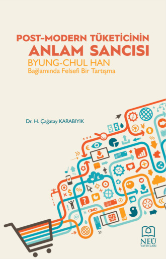 KARABIYIK H. Cağatay. POST-MODERN TÜKETİCİNİN ANLAM SANCISI BYUNG-CHUL HAN BAĞLAMINDA FELSEFİ BİR TARTIŞMA