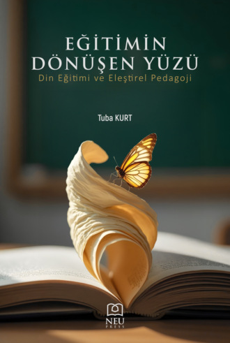 KURT Tuba. EĞİTİMİN DÖNÜŞEN YÜZÜ Din Eğitimi ve Eleştirel Pedagoji