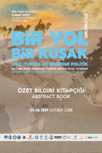 İPEK YOLU VE ÖTESİ KONGRE SERİSİ KUŞAK VE YOL: FIRSATLAR VE ÇIKMAZLAR ÖZET KİTABI (SIRCON 2023). 