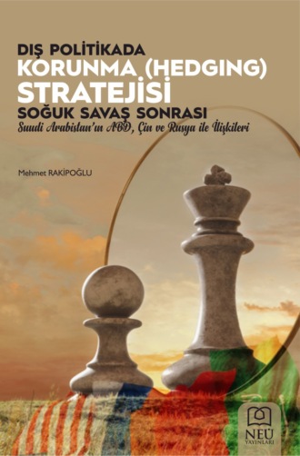 RAKİPOĞLU Mehmet. DIŞ POLİTİKADA KORUNMA (HEDGING) STRATEJİSİ: SOĞUK SAVAŞ SONRASI SUUDİ ARABİSTAN'IN ABD , ÇİN VE RUSYA İLE İLİŞKİLERİ