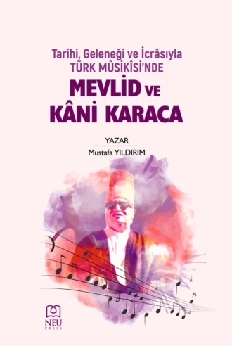Mustafa YILDIRIM. TARİHİ , GELENEĞİ VE İCRÂSIYLA TÜRK MÛSİKÎSİ'NDE MEVLİD VE KÂNİ KARACA