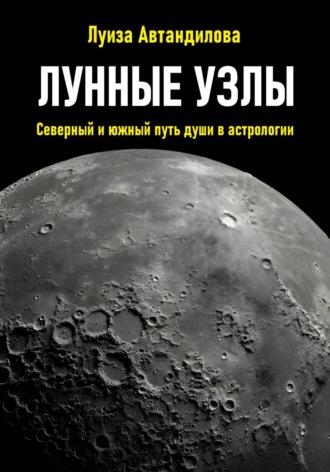 Луиза Юрьевна Автандилова. Лунные узлы. Северный и южный путь души в астрологии