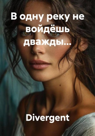 Divergent. В одну реку не войдёшь дважды…