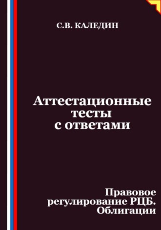 Сергей Каледин. Аттестационные тесты с ответами. Правовое регулирование РЦБ. Облигации