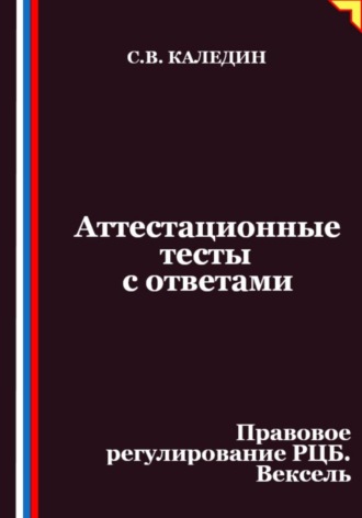 Сергей Каледин. Аттестационные тесты с ответами. Правовое регулирование РЦБ. Вексель
