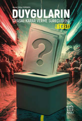 Kevser Hülya YURDAKUL. DUYGULARIN SİYASAL KARAR VERME SÜREÇLERİNE ETKİSİ