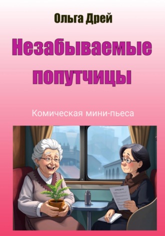 Ольга Дрей. «Незабываемые попутчицы» (комическая мини-пьеса)