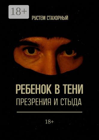 Рустем Маратович Стахорный. Ребенок в тени презрения и стыда
