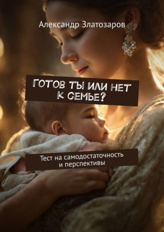 Готов ты или нет к семье? Тест на самодостаточность и перспективы. Александр Златозаров