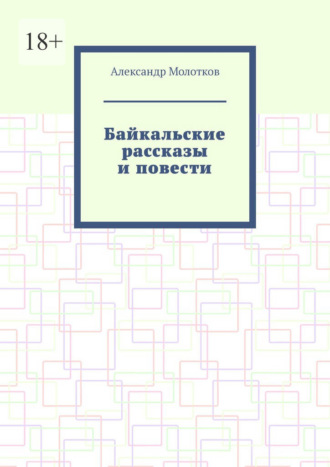 Байкальские рассказы и повести. Александр Леонардович Молотков